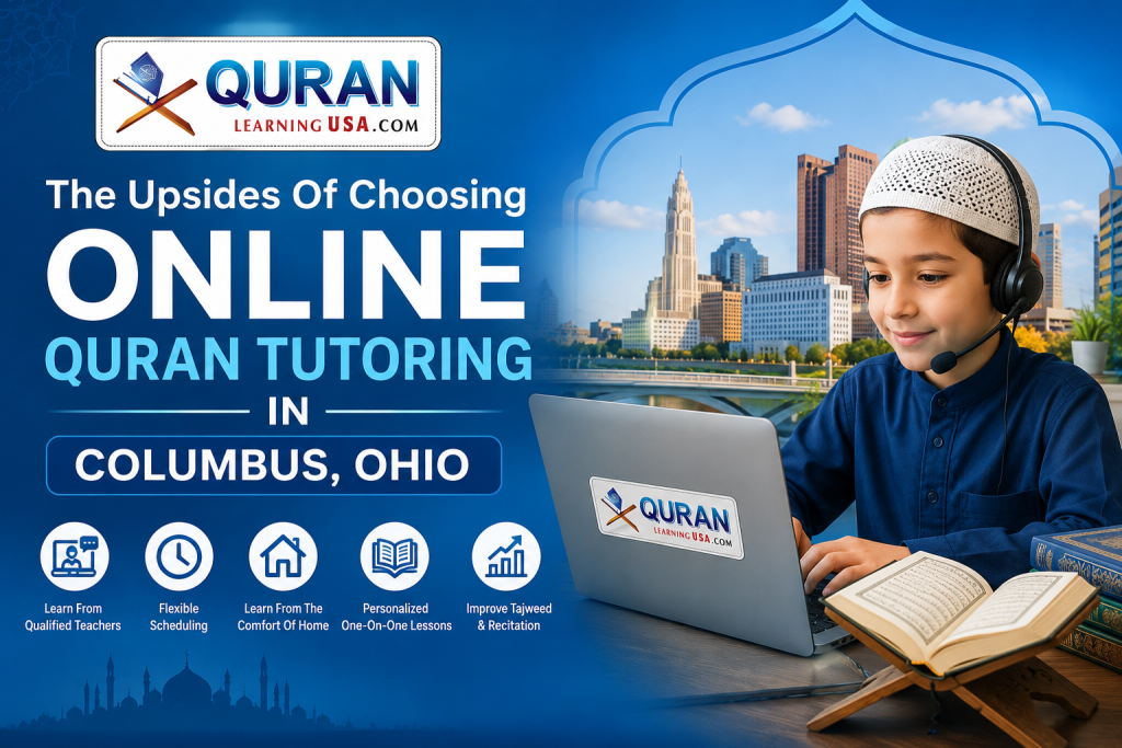 The Upsides of Choosing Online Quran Tutoring In Columbus, Ohio